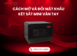 Cách mở và đổi mật khẩu két sắt mini vân tay