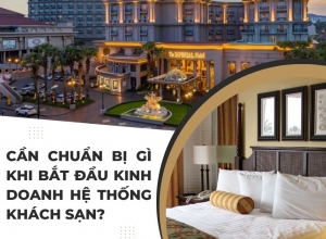 Cần chuẩn bị gì khi bắt đầu kinh doanh hệ thống khách sạn?