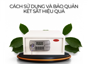 Cách bảo quản và sử dụng két sắt hiệu quả