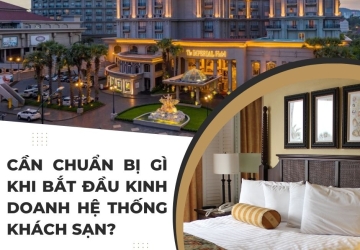 Cần chuẩn bị gì khi bắt đầu kinh doanh hệ thống khách sạn?