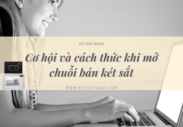 Kinh doanh két sắt -  Cơ hội và cách thức khi mở chuỗi bán két sắt