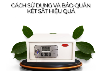 Cách bảo quản và sử dụng két sắt hiệu quả