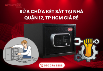 Sửa chữa két sắt tại nhà Quận 12, TP HCM giá rẻ